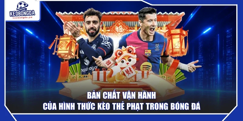 Bản chất vận hành của hình thức kèo thẻ phạt trong bóng đá