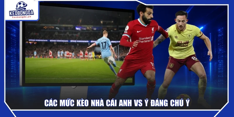 Các mức kèo nhà cái Anh vs Ý đáng chú ý