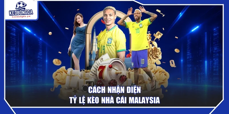 Cách nhận diện tỷ lệ kèo nhà cái Malaysia