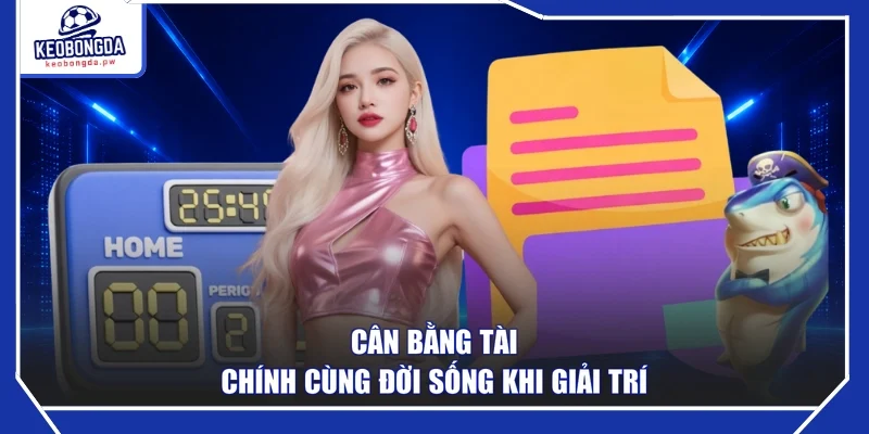 Cân bằng tài chính cùng đời sống khi giải trí