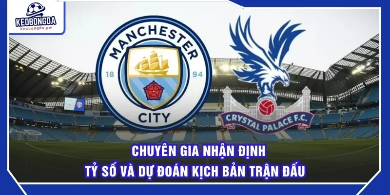 Chuyên gia nhận định tỷ số và dự đoán kịch bản trận đấu