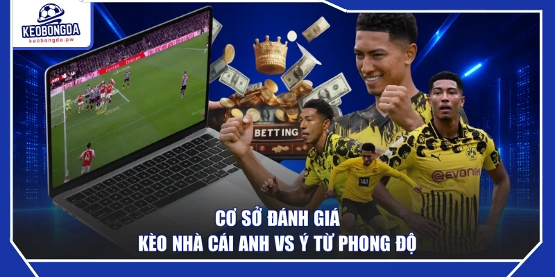 Cơ sở đánh giá kèo nhà cái Anh vs Ý từ phong độ