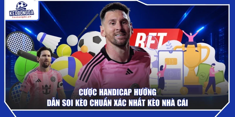 Cược Handicap Hướng Dẫn Soi Kèo Chuẩn Xác Nhất Kèo Nhà Cái