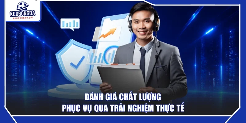Đánh giá chất lượng phục vụ qua trải nghiệm thực tế