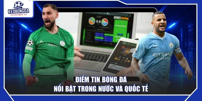 Điểm tin bóng đá nổi bật trong nước và quốc tế