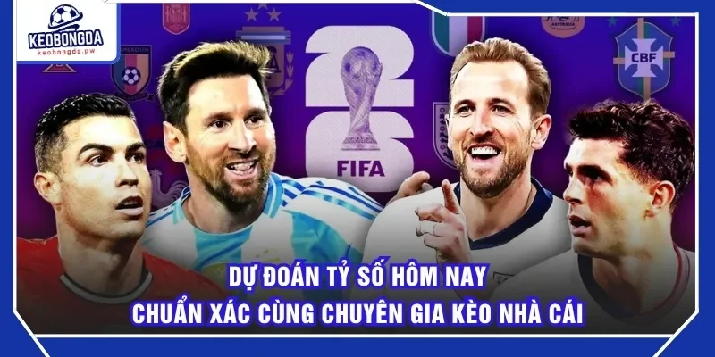 Dự Đoán Tỷ Số Hôm Nay Chuẩn Xác Cùng Chuyên Gia Kèo Nhà Cái