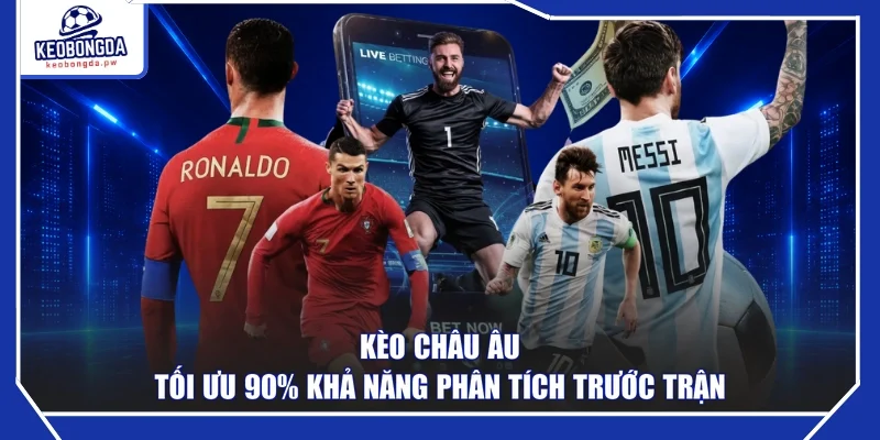 Kèo Châu Âu – Tối Ưu 90% Khả Năng Phân Tích Trước Trận