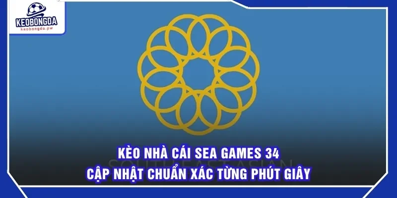 Kèo Nhà Cái Sea Games 34 Cập Nhật Chuẩn Xác Từng Phút Giây