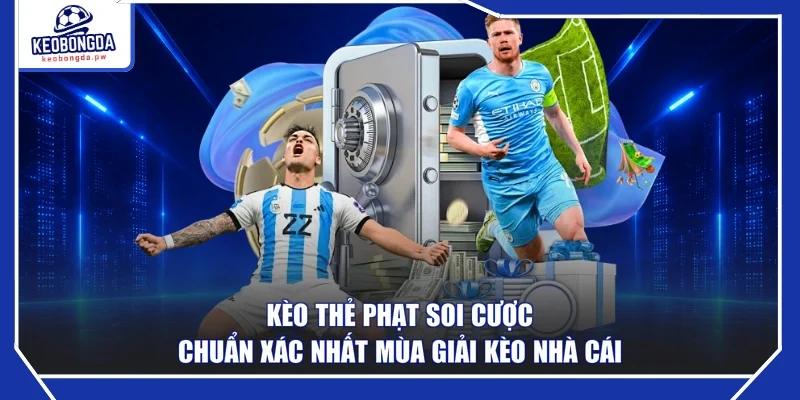 Kèo Thẻ Phạt Soi Cược Chuẩn Xác Nhất Mùa Giải Kèo Nhà Cái