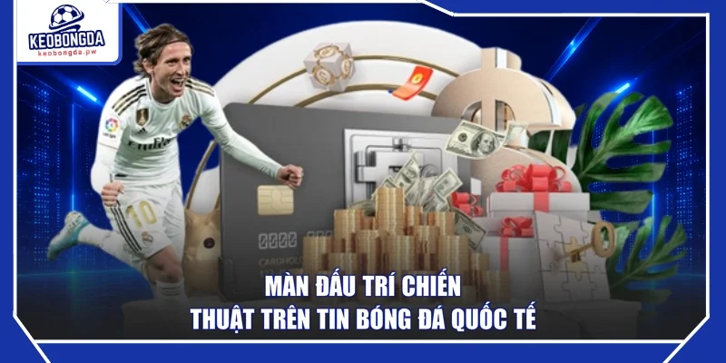 Màn đấu trí chiến thuật trên tin bóng đá quốc tế