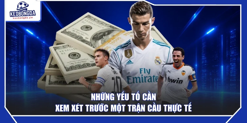 Những yếu tố cần xem xét trước một trận cầu thực tế