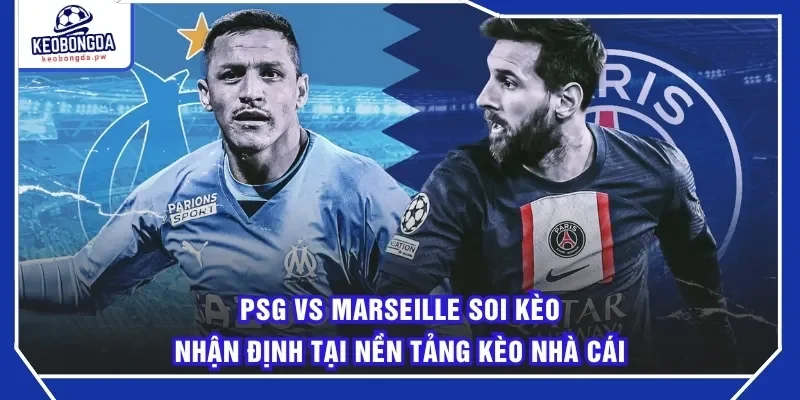 PSG Vs Marseille Soi Kèo Nhận Định Tại Nền Tảng Kèo Nhà Cái