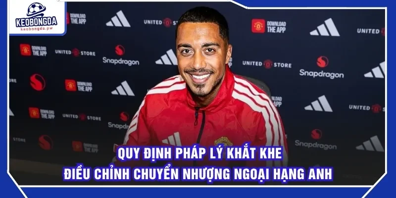 Quy định pháp lý khắt khe điều chỉnh chuyển nhượng Ngoại hạng Anh