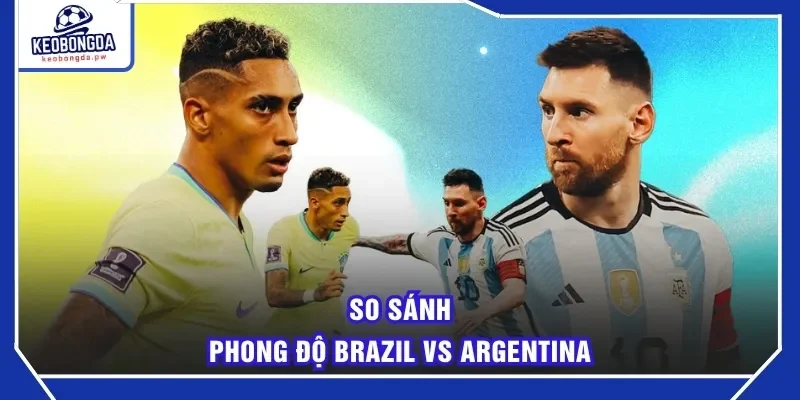 So sánh phong độ Brazil Vs Argentina