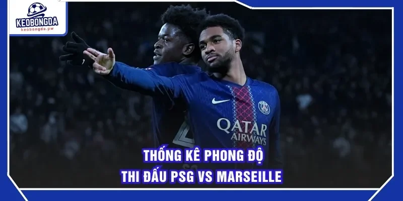 Thống kê phong độ thi đấu PSG vs Marseille
