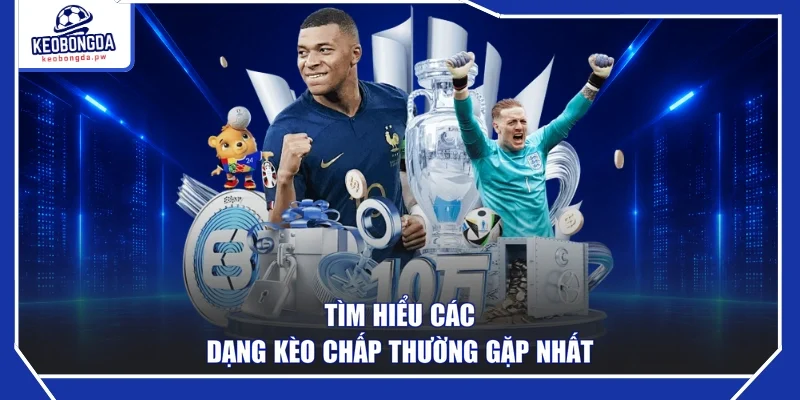Tìm hiểu các dạng kèo chấp thường gặp nhất