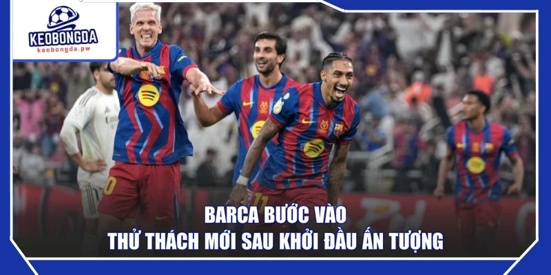 Barca bước vào thử thách mới sau khởi đầu ấn tượng