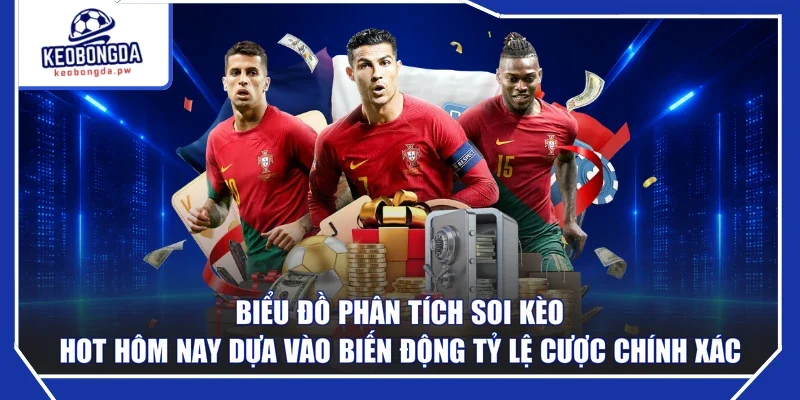 Biểu đồ phân tích soi kèo hot hôm nay dựa vào biến động tỷ lệ cược chính xác