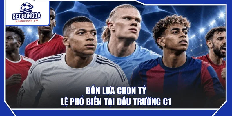 Bốn lựa chọn tỷ lệ phổ biến tại đấu trường C1