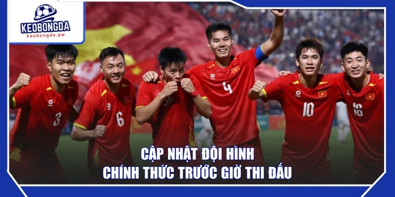 Cập nhật đội hình chính thức trước giờ thi đấu