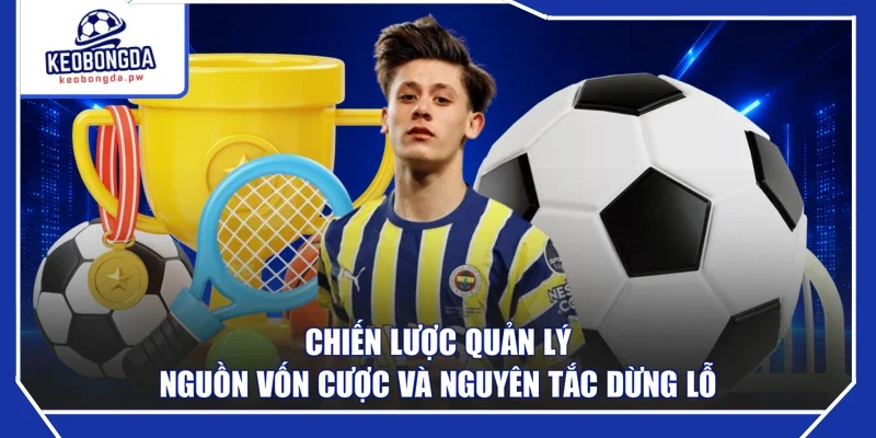 Chiến lược quản lý nguồn vốn cược và nguyên tắc dừng lỗ