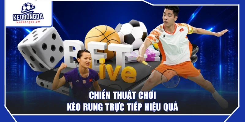 Chiến thuật chơi kèo rung trực tiếp hiệu quả