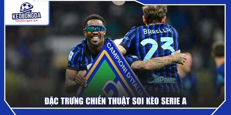 Đặc trưng chiến thuật soi kèo Serie A