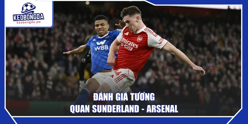 Đánh giá tương quan Sunderland - Arsenal