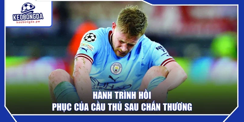 Hành trình hồi phục của cầu thủ sau chấn thương