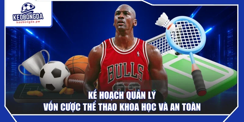 Kế hoạch quản lý vốn cược thể thao khoa học và an toàn