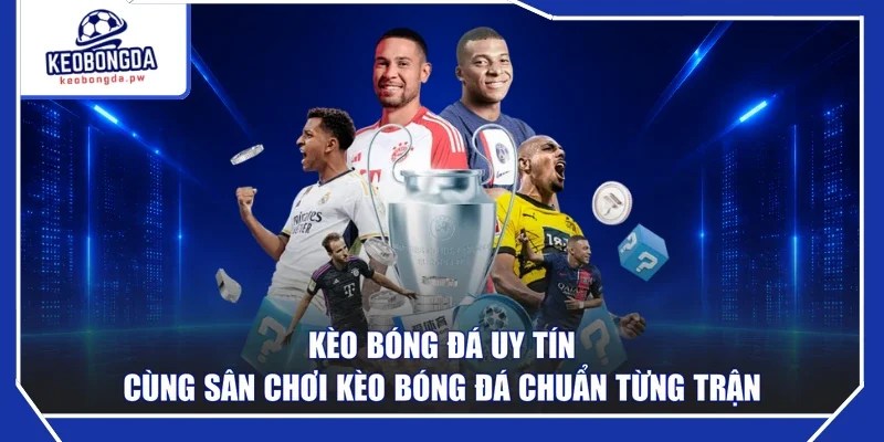 Kèo Bóng Đá Uy Tín Cùng Sân Chơi Kèo Bóng Đá Chuẩn Từng Trận