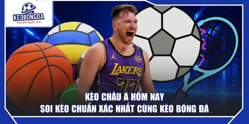 Kèo Châu Á Hôm Nay Soi Kèo Chuẩn Xác Nhất Cùng Kèo Bóng Đá