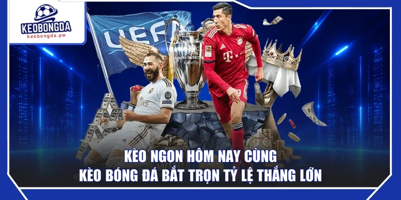 Kèo Ngon Hôm Nay Cùng Kèo Bóng Đá Bắt Trọn Tỷ Lệ Thắng Lớn