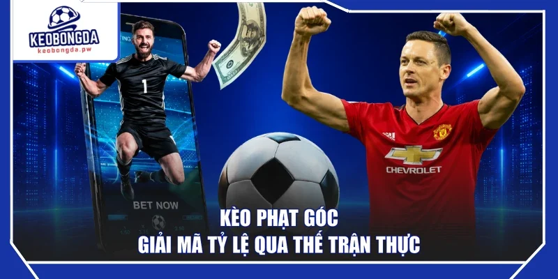 Kèo phạt góc giải mã tỷ lệ qua thế trận thực