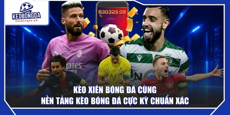 Kèo Xiên Bóng Đá Cùng Nền Tảng Kèo Bóng Đá Cực Kỳ Chuẩn Xác