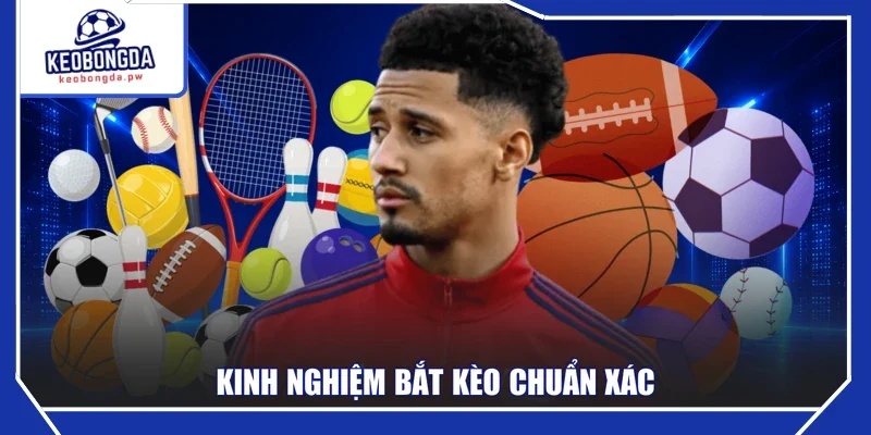 Kinh nghiệm bắt kèo chuẩn xác