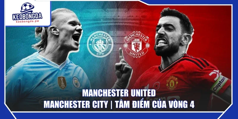 Manchester United - Manchester City | Tâm Điểm Của Vòng 4