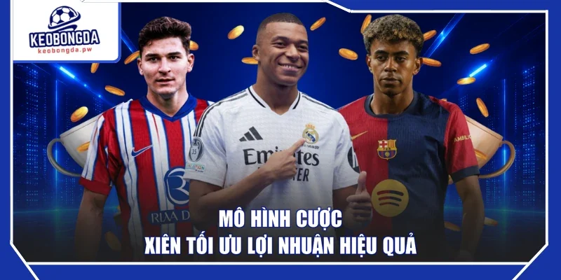 Mô hình cược xiên tối ưu lợi nhuận hiệu quả