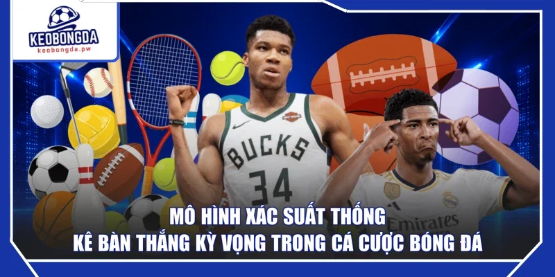 Mô hình xác suất thống kê bàn thắng kỳ vọng trong cá cược bóng đá