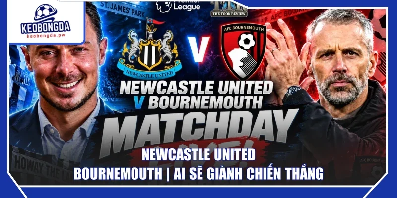 Newcastle United - Bournemouth | Ai Sẽ Giành Chiến Thắng