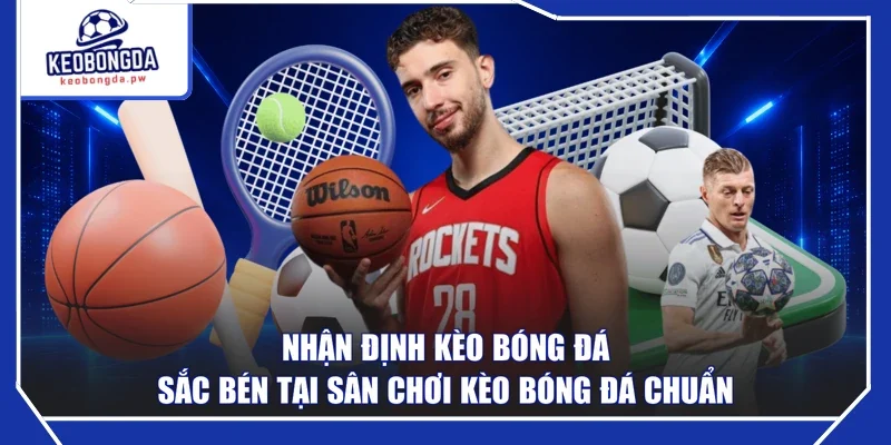 Nhận Định Kèo Bóng Đá Sắc Bén Tại Sân Chơi Kèo Bóng Đá Chuẩn