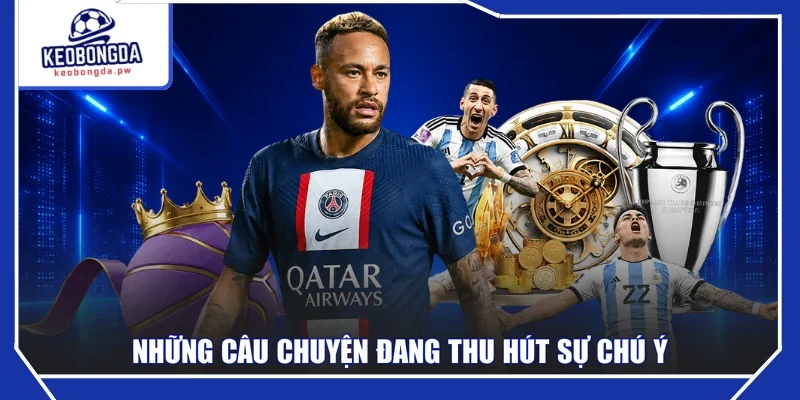 Những câu chuyện đang thu hút sự chú ý