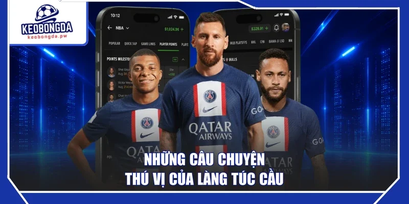 Những câu chuyện thú vị của làng túc cầu