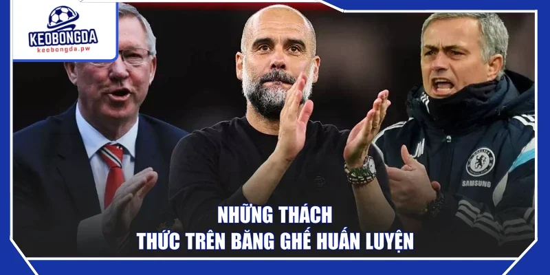 Những thách thức trên băng ghế huấn luyện