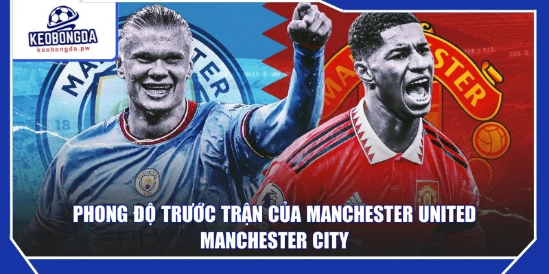 Phong độ trước trận của Manchester United - Manchester City
