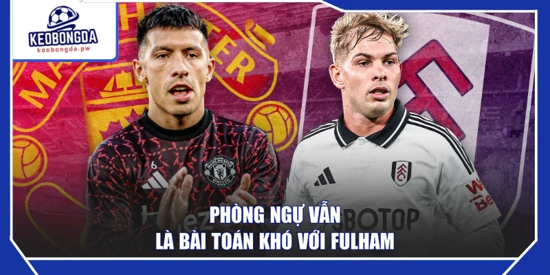 Phòng ngự vẫn là bài toán khó với Fulham
