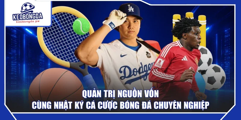 Quản trị nguồn vốn cùng nhật ký cá cược bóng đá chuyên nghiệp