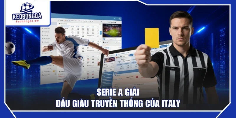 Serie A giải đấu giàu truyền thống của Italy