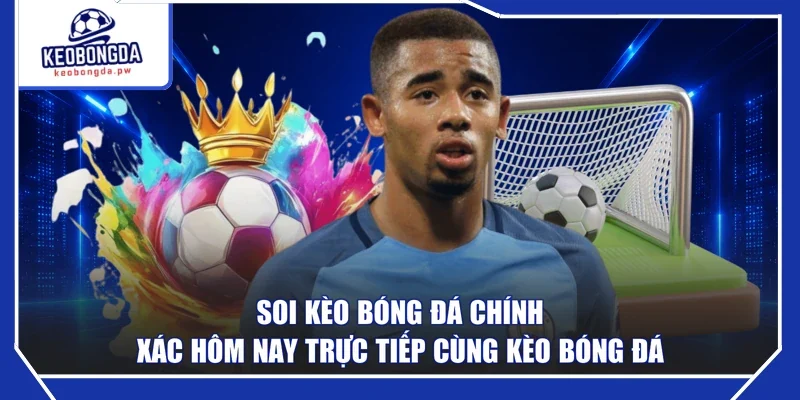 Soi Kèo Bóng Đá Chính Xác Hôm Nay Trực Tiếp Cùng Kèo Bóng Đá
