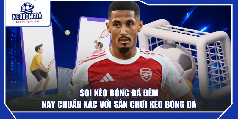 Soi Kèo Bóng Đá Đêm Nay Chuẩn Xác Với Sân Chơi Kèo Bóng Đá